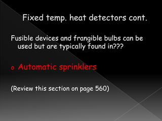 Fusible devices and frangible bulbs can be
used but are typically found in???
o

Automatic sprinklers

(Review this section on page 560)

 