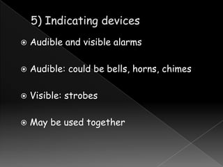 

Audible and visible alarms



Audible: could be bells, horns, chimes



Visible: strobes



May be used together

 