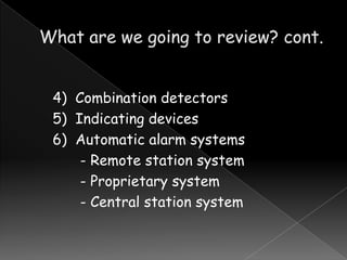 4) Combination detectors
5) Indicating devices
6) Automatic alarm systems
- Remote station system
- Proprietary system
- Central station system

 