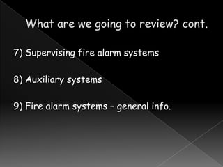 7) Supervising fire alarm systems
8) Auxiliary systems
9) Fire alarm systems – general info.

 