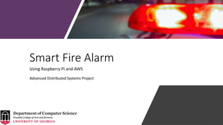 Smart Fire Alarm
Using Raspberry Pi and AWS
Advanced Distributed Systems Project
 