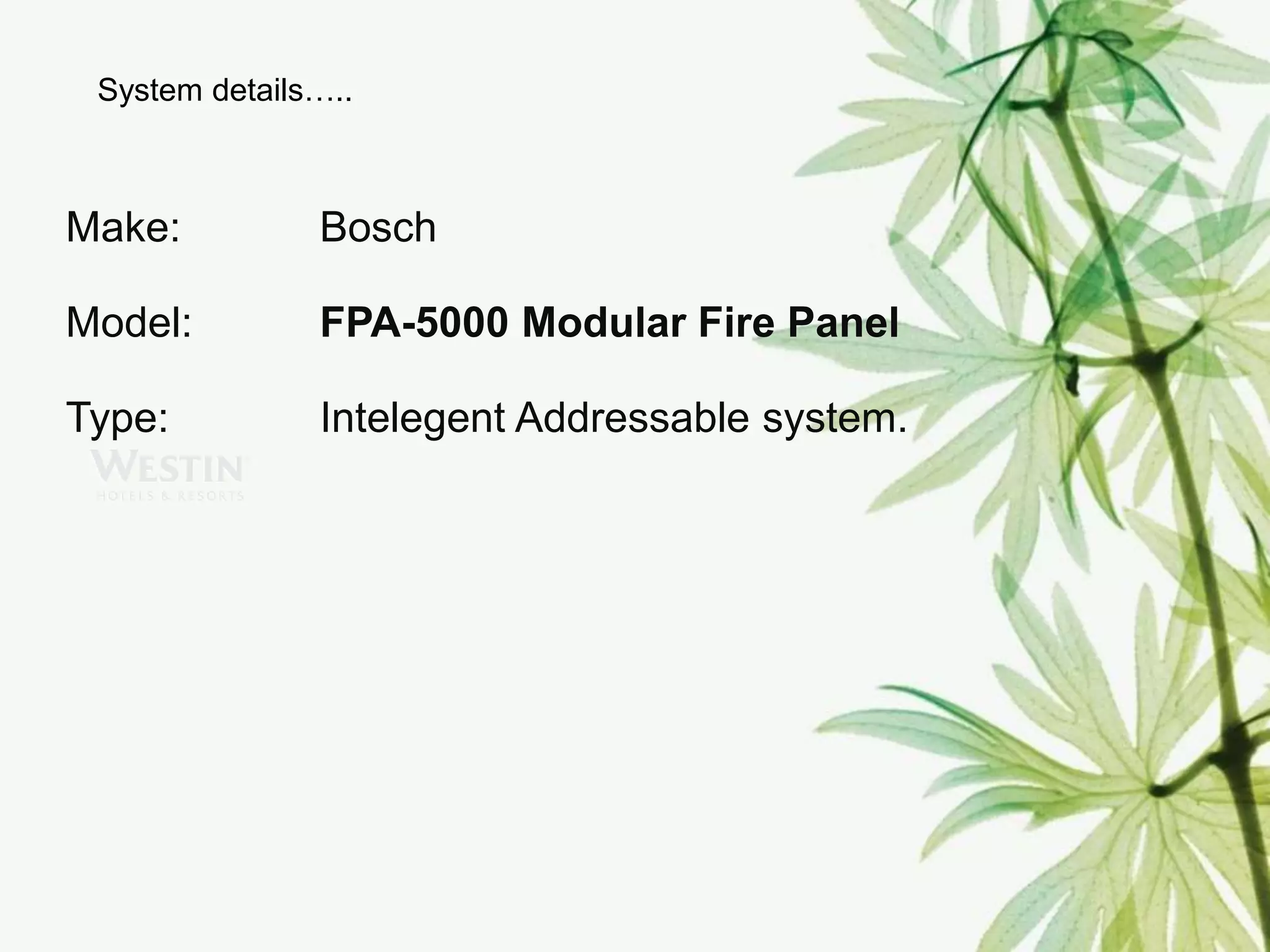 System details…..
Make: Bosch
Model: FPA-5000 Modular Fire Panel
Type: Intelegent Addressable system.
 