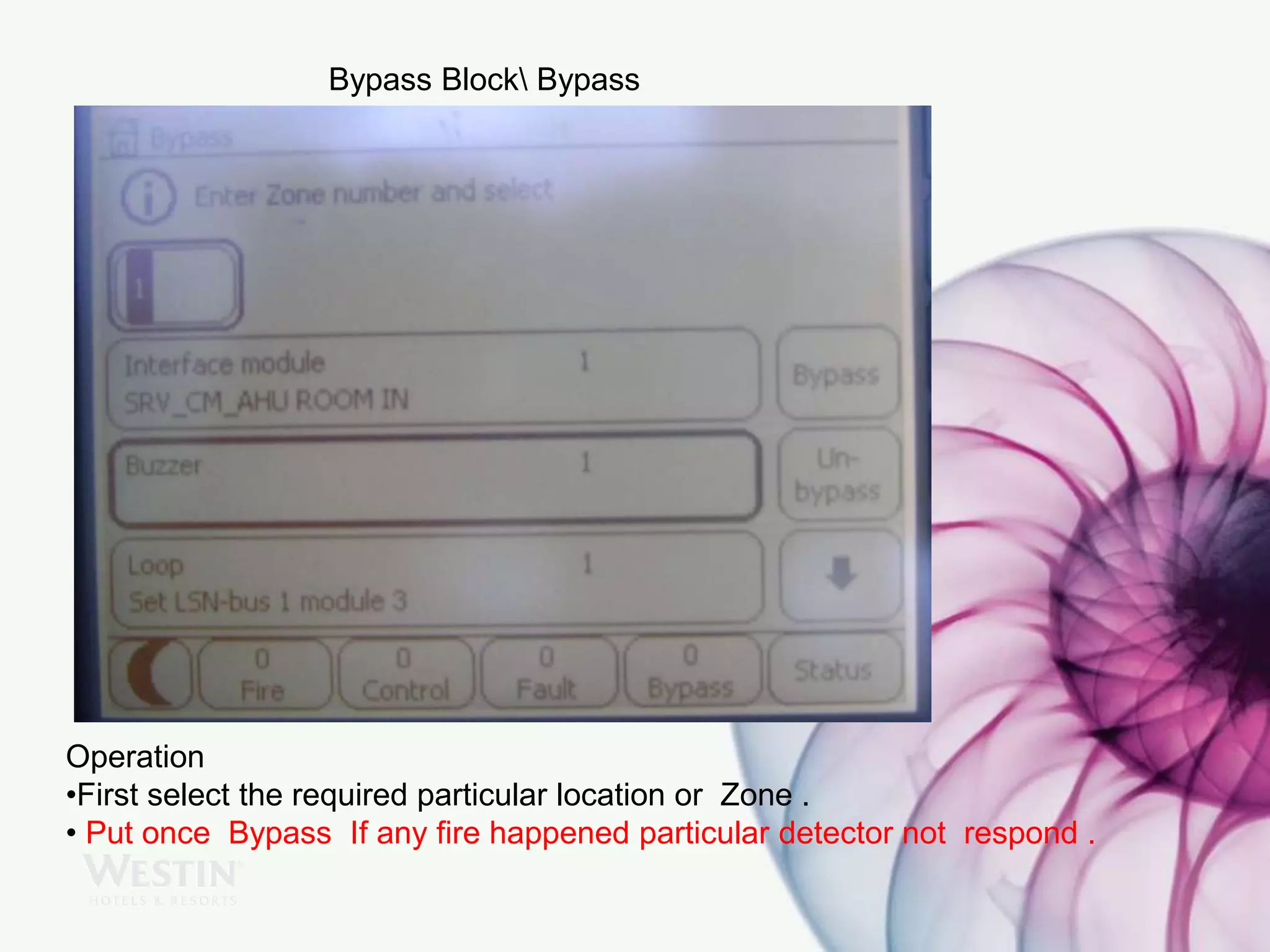 Bypass Block Bypass
Operation
•First select the required particular location or Zone .
• Put once Bypass If any fire happened particular detector not respond .
 