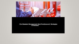 Fire Disasters Management: Best Practicesand Strategies
in Pakistan
 