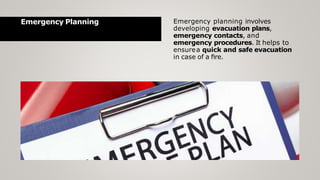 Emergency Planning
ABOUT THEPROJECT
Emergency planning involves
developing evacuation plans,
emergency contacts, and
emergency procedures. It helps to
ensurea quick and safe evacuation
in case of a ﬁre.
 