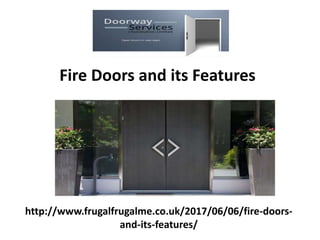 http://www.frugalfrugalme.co.uk/2017/06/06/fire-doors-
and-its-features/
Fire Doors and its Features
 