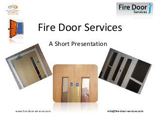 Fire Door Services
A Short Presentation

www.fire-door-services.com

info@fire-door-services.com

 