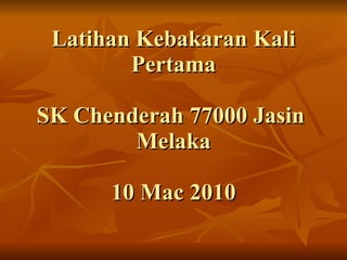 Latihan Kebakaran Kali Pertama SK Chenderah 77000 Jasin  Melaka 10 Mac 2010 