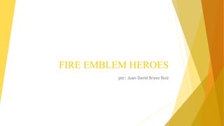 FIRE EMBLEM HEROES
por: Juan David Bravo Ruiz
 