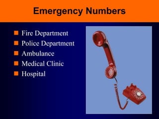 Emergency Numbers
 Fire Department
 Police Department
 Ambulance
 Medical Clinic
 Hospital
 