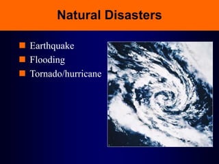 Natural Disasters
 Earthquake
 Flooding
 Tornado/hurricane
 