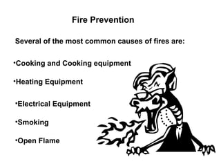 Fire Prevention
•Cooking and Cooking equipment
•Heating Equipment
•Electrical Equipment
•Smoking
Several of the most common causes of fires are:
•Open Flame
 