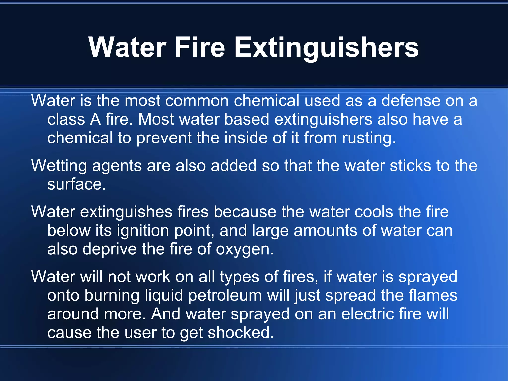 Fire extinguishers are designed specially for these different classes of fires. Often times because of chemical reactions within the fire more then one type of extinguisher is effective. 