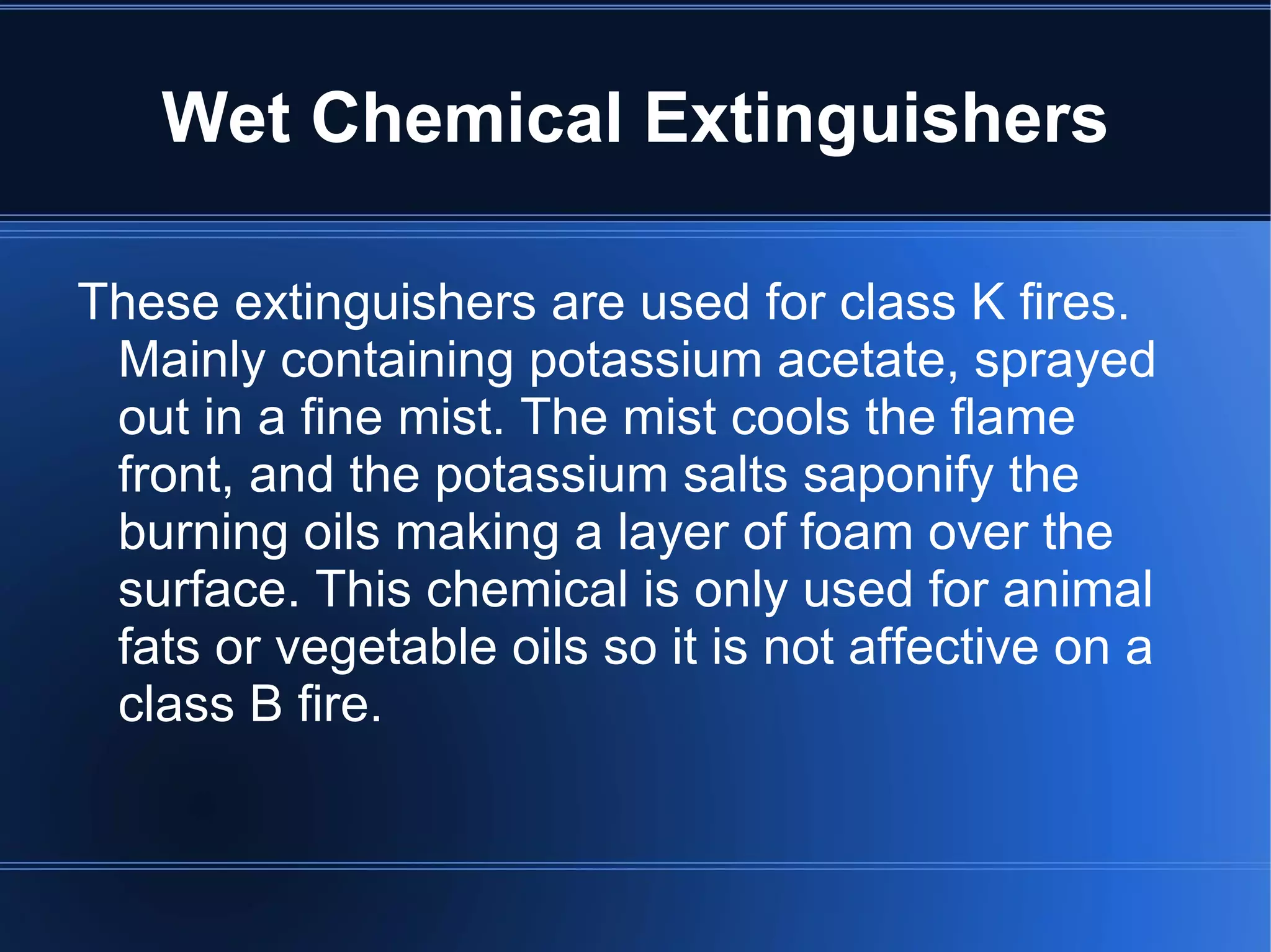 Class C – Used for putting out electric fires, the mixture inside the cylinder is non conducting so that the user is not electrocuted. 