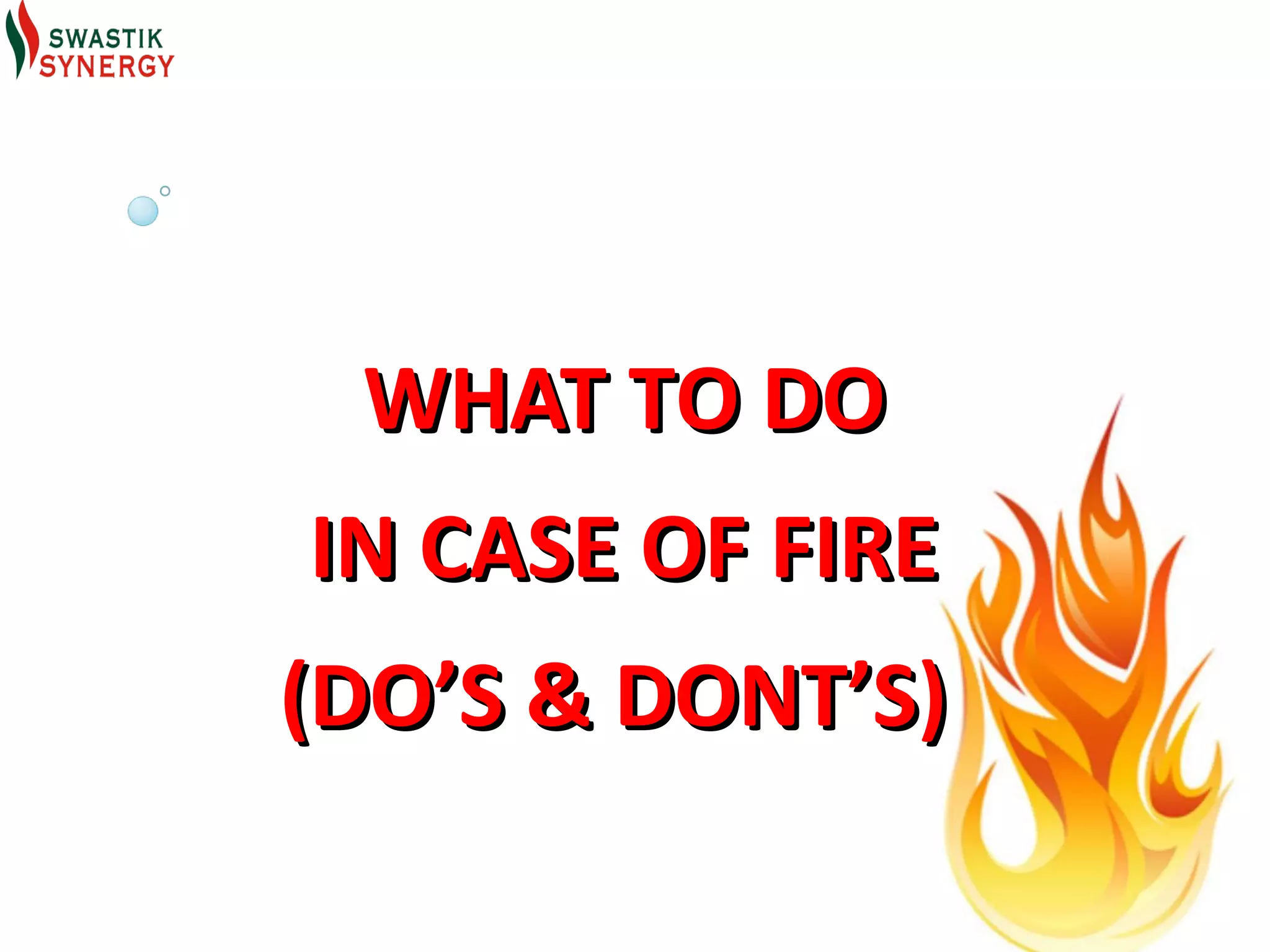 WHAT TO DO
IN CASE OF FIRE
(DO’S & DONT’S)
 