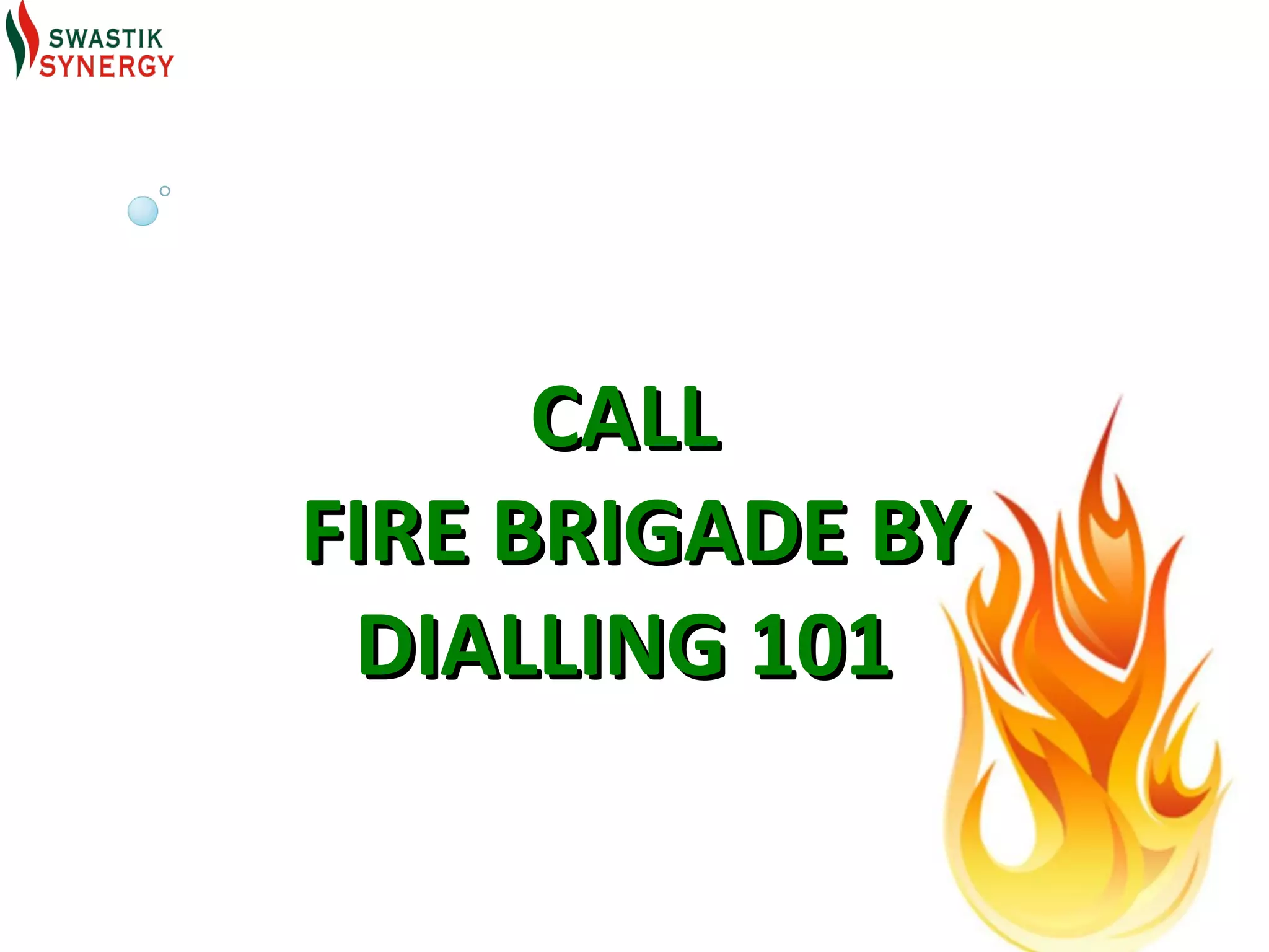 CALL
FIRE BRIGADE BY
 DIALLING 101
 