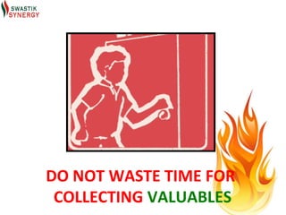 DO NOT WASTE TIME FOR
 COLLECTING VALUABLES
 