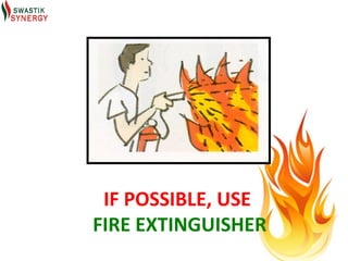 IF POSSIBLE, USE
FIRE EXTINGUISHER
 