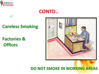 CONTD..

Careless Smoking

Factories &
Offices



              DO NOT SMOKE IN WORKING AREAS
 