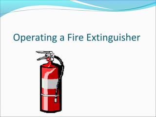 Operating a Fire Extinguisher
 