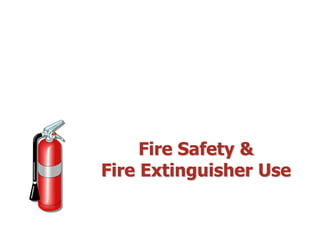 EXTINGUISHER
Fire Safety &
Fire Extinguisher Use
 
