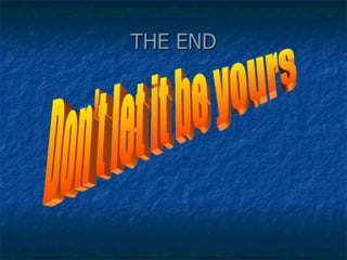 THE END Don’t let it be yours 