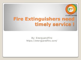 Fire Extinguishers need
timely service !
By: EnergyandFire
https://energyandfire.com/
 