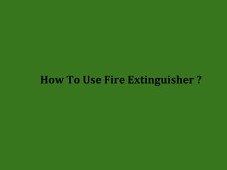 How To Use Fire Extinguisher ?
 