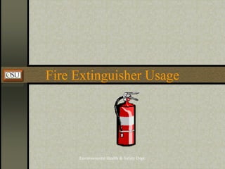 Environmental Health & Safety Dept.
Fire Extinguisher Usage
 