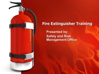 Fire Extinguisher Training
Presented by:
Safety and Risk
Management Office
 