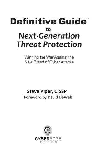 Definitive Guide
                                 TM




              to
 Next-Generation
 Threat Protection
   Winning the War Against the
   New Breed of Cyber Attacks




    Steve Piper, CISSP
  Foreword by David DeWalt
 