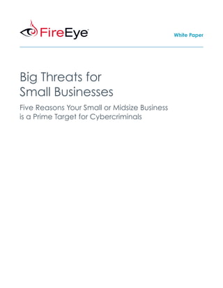 Big Threats for 
Small Businesses 
Five Reasons Your Small or Midsize Business 
is a Prime Target for Cybercriminals 
White Paper  