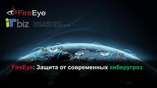 1
FireEye: Защита от современных киберугроз
 