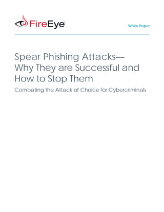 Spear Phishing Attacks—
Why They are Successful and
How to Stop Them
Combating the Attack of Choice for Cybercriminals
White Paper
 