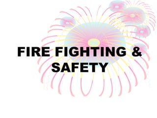 FIRE FIGHTING &
SAFETY
 
