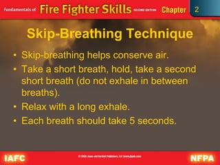 2
Skip-Breathing Technique
• Skip-breathing helps conserve air.
• Take a short breath, hold, take a second
short breath (do not exhale in between
breaths).
• Relax with a long exhale.
• Each breath should take 5 seconds.
 