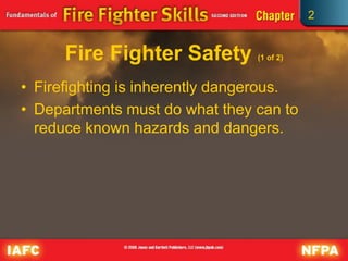 2
Fire Fighter Safety (1 of 2)
• Firefighting is inherently dangerous.
• Departments must do what they can to
reduce known hazards and dangers.
 