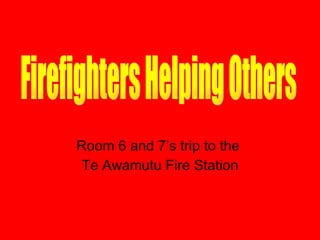 Room 6 and 7’s trip to the  Te Awamutu Fire Station Firefighters Helping Others 