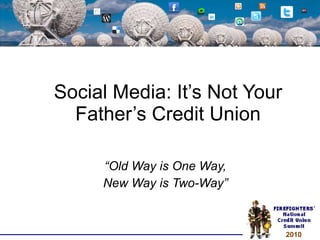 Social Media: It’s Not Your Father’s Credit Union “ Old Way is One Way, New Way is Two-Way” 