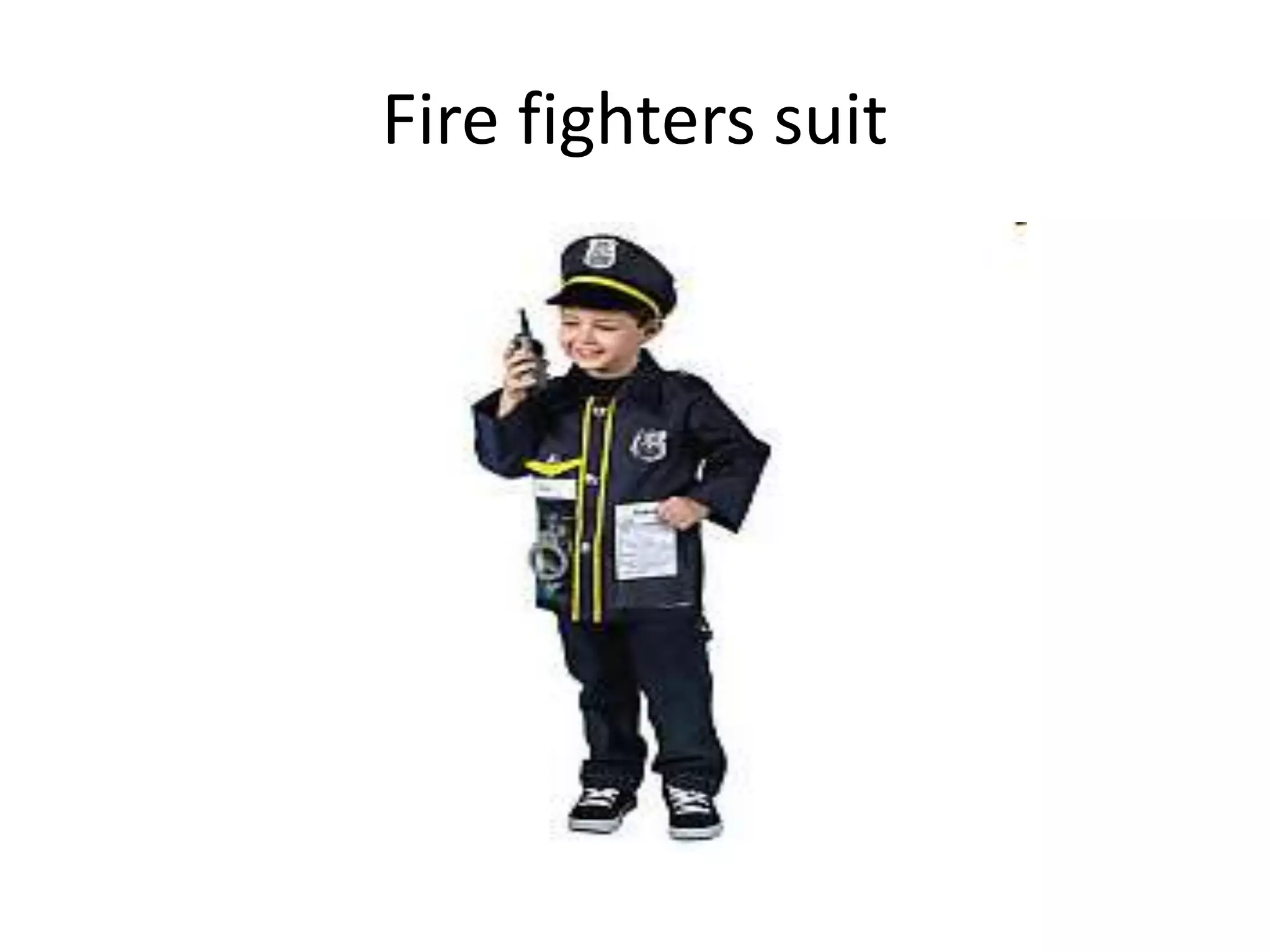 Fire fighters suit
 