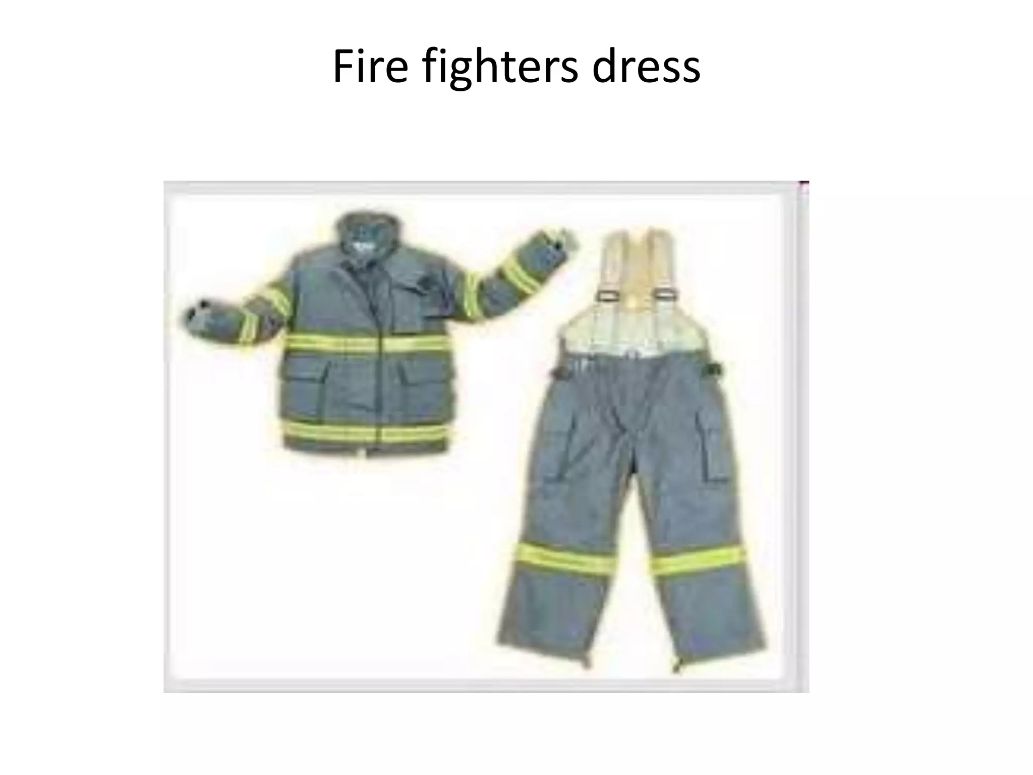 Fire fighters dress
 