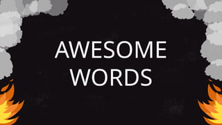 AWESOME
WORDS
 