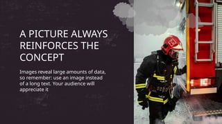 Images reveal large amounts of data,
so remember: use an image instead
of a long text. Your audience will
appreciate it
A PICTURE ALWAYS
REINFORCES THE
CONCEPT
 