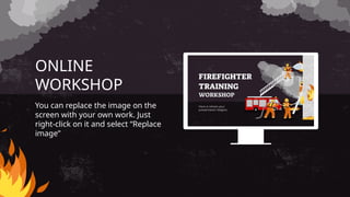ONLINE
WORKSHOP
You can replace the image on the
screen with your own work. Just
right-click on it and select “Replace
image”
 
