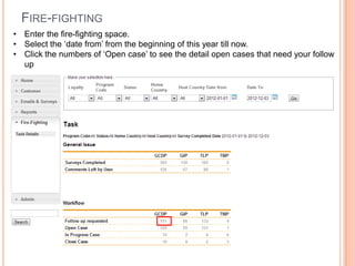 FIRE-FIGHTING
• Enter the fire-fighting space.
• Select the ‘date from’ from the beginning of this year till now.
• Click the numbers of ‘Open case’ to see the detail open cases that need your follow
  up
 