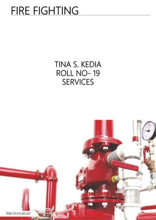 FIRE FIGHTING
TINA S. KEDIA
ROLL NO- 19
SERVICES
 