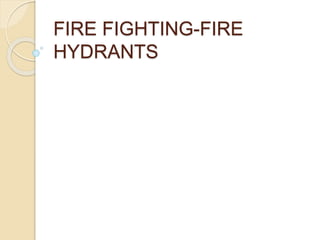 FIRE FIGHTING-FIRE
HYDRANTS
 