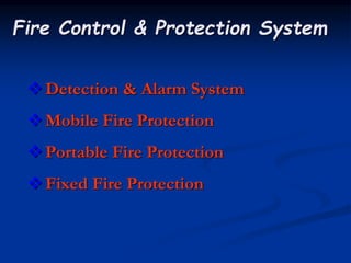 Detection & Alarm System
Mobile Fire Protection
Portable Fire Protection
Fixed Fire Protection
Fire Control & Protection System
 