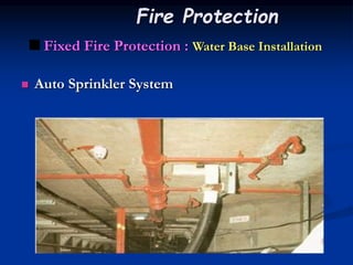  Auto Sprinkler System
 Fixed Fire Protection : Water Base Installation
Fire Protection
 