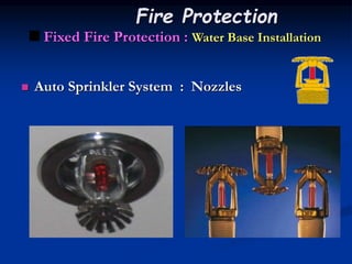  Auto Sprinkler System : Nozzles
 Fixed Fire Protection : Water Base Installation
Fire Protection
 